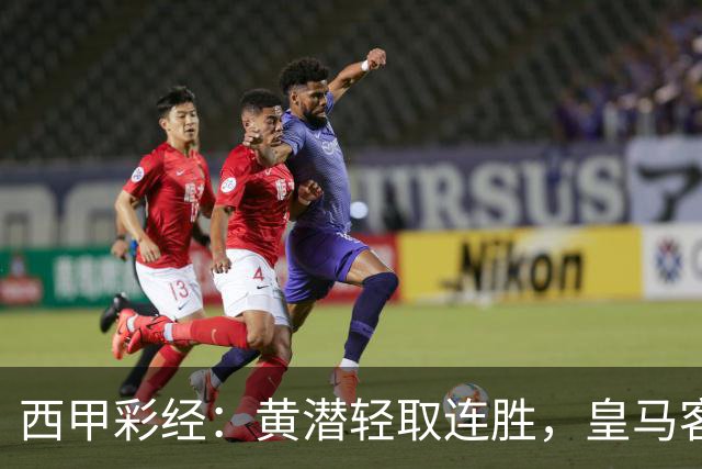 西甲彩经：黄潜轻取连胜，皇马客战告捷